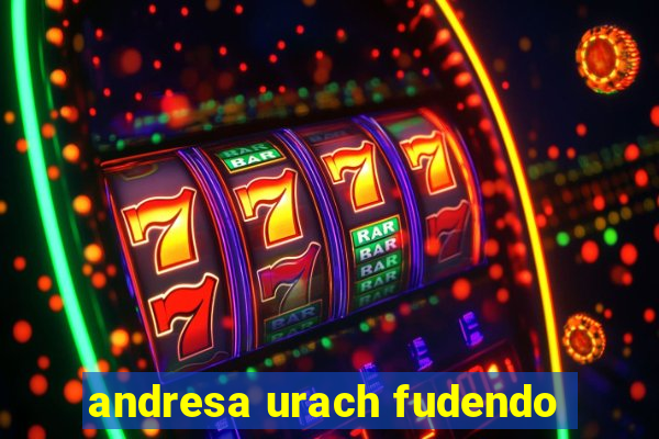 andresa urach fudendo